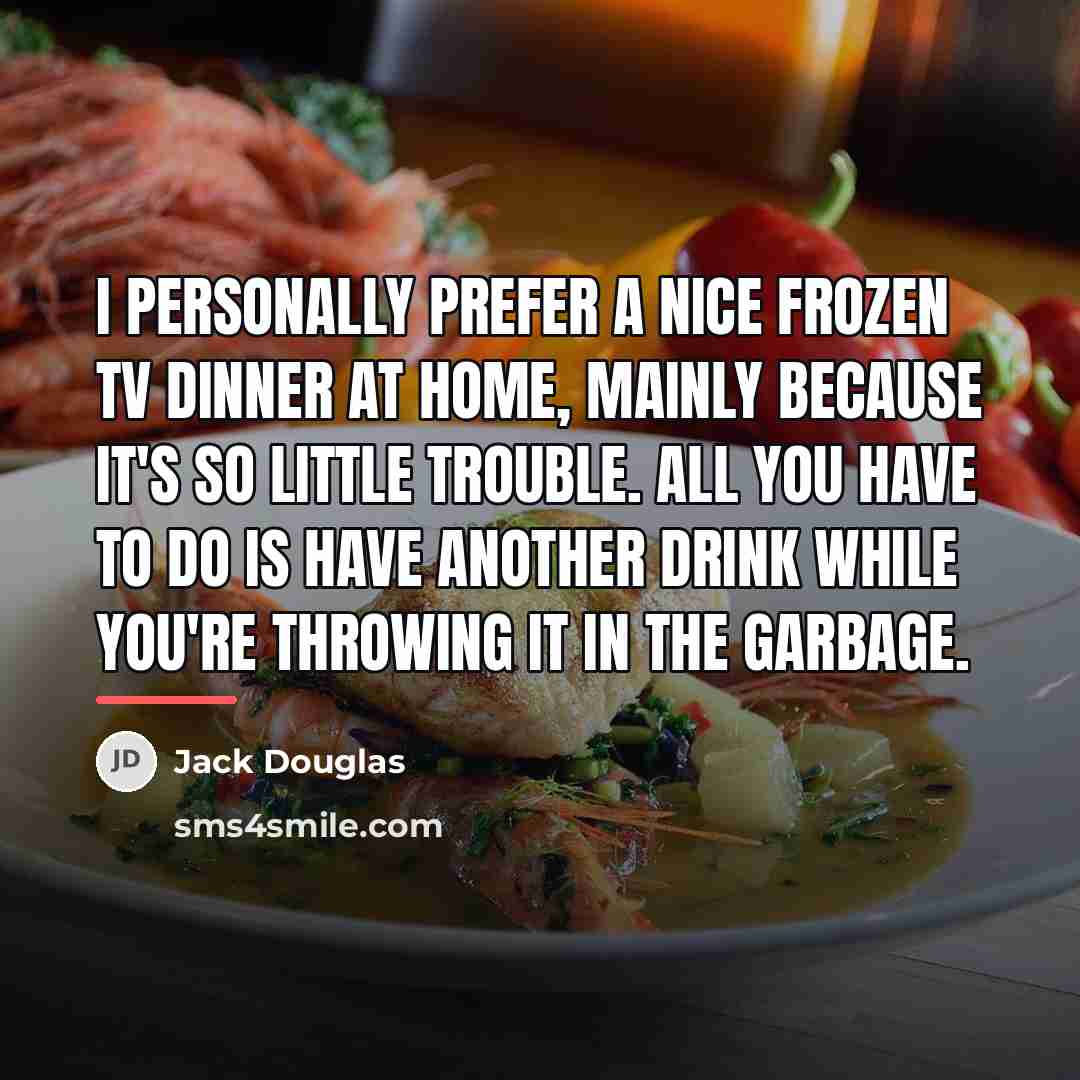 “I personally prefer a nice frozen TV Dinner at home,…” quote by Jack Douglas