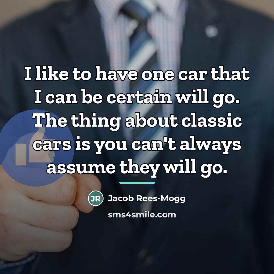 “I like to have one car that I can be…” quote by Jacob Rees-Mogg