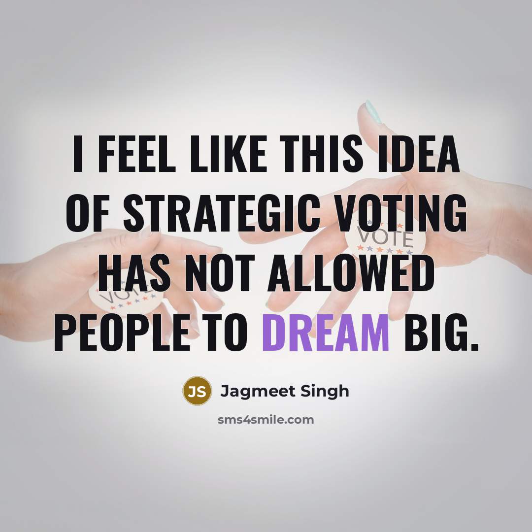 “I feel like this idea of strategic voting has not…” quote by Jagmeet Singh