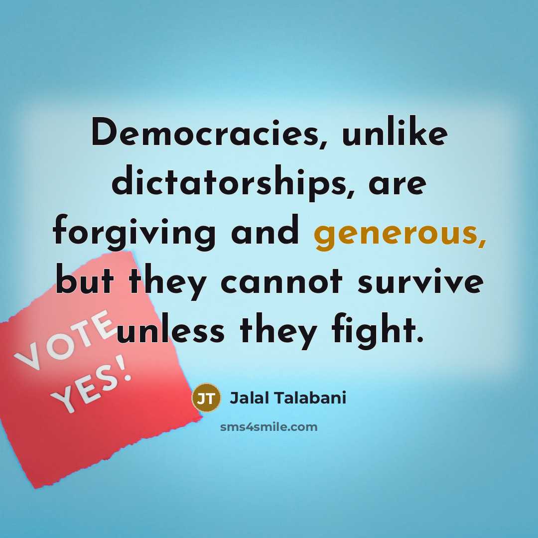 “Democracies, unlike dictatorships, are forgiving and generous, but they cannot…” quote by Jalal Talabani