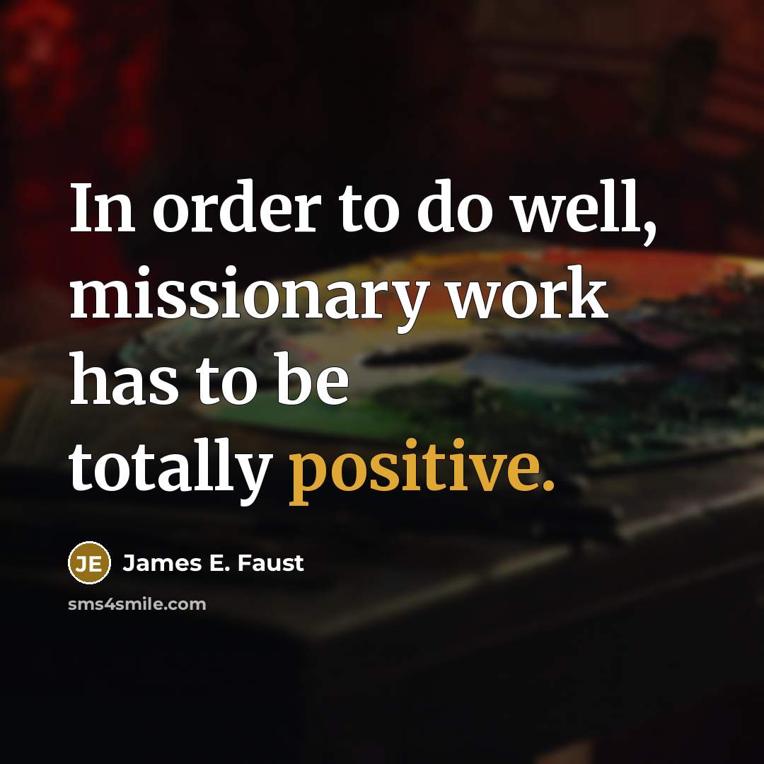 “In order to do well, missionary work has to be…” quote by James E. Faust