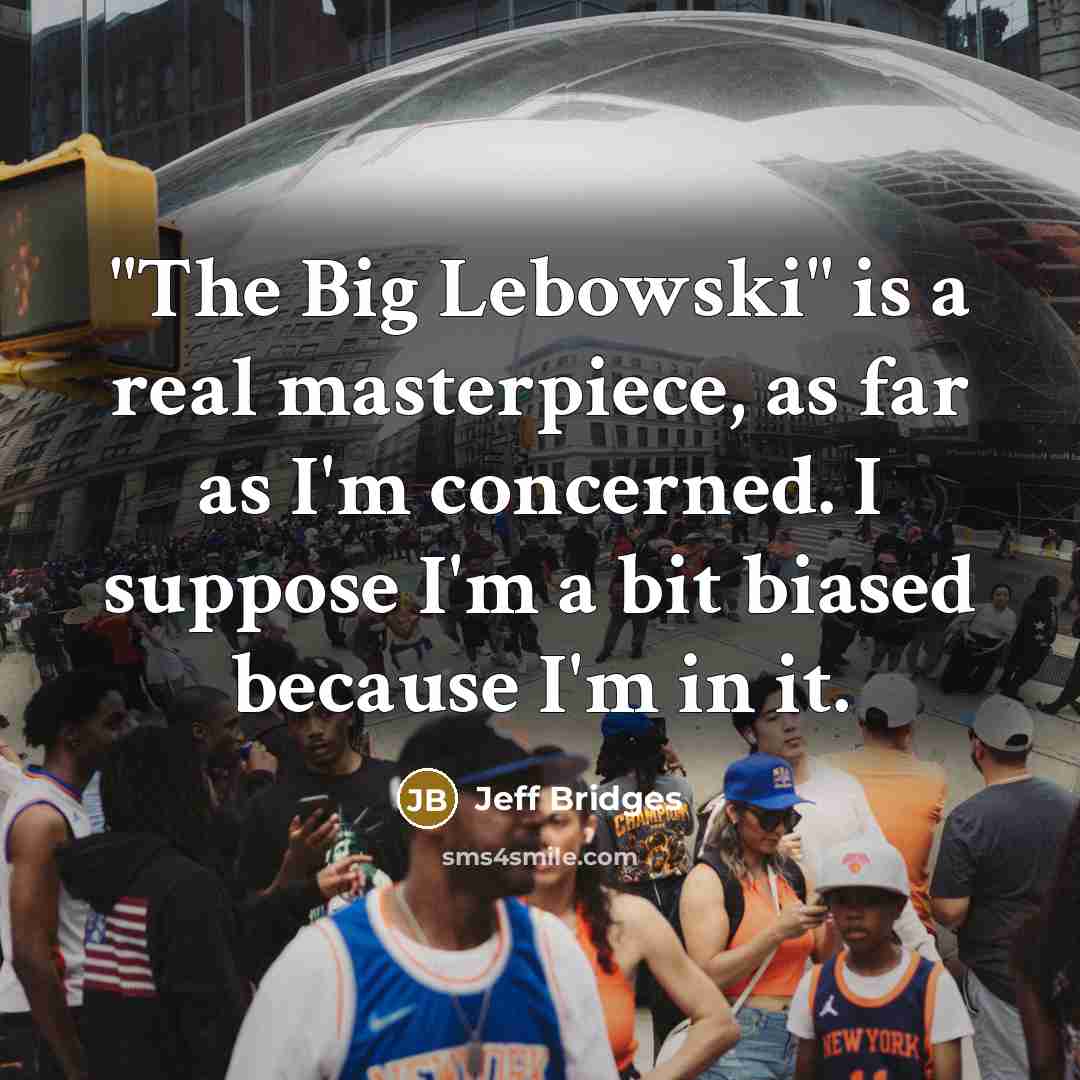 “"The Big Lebowski" is a real masterpiece, as far as…” quote by Jeff Bridges