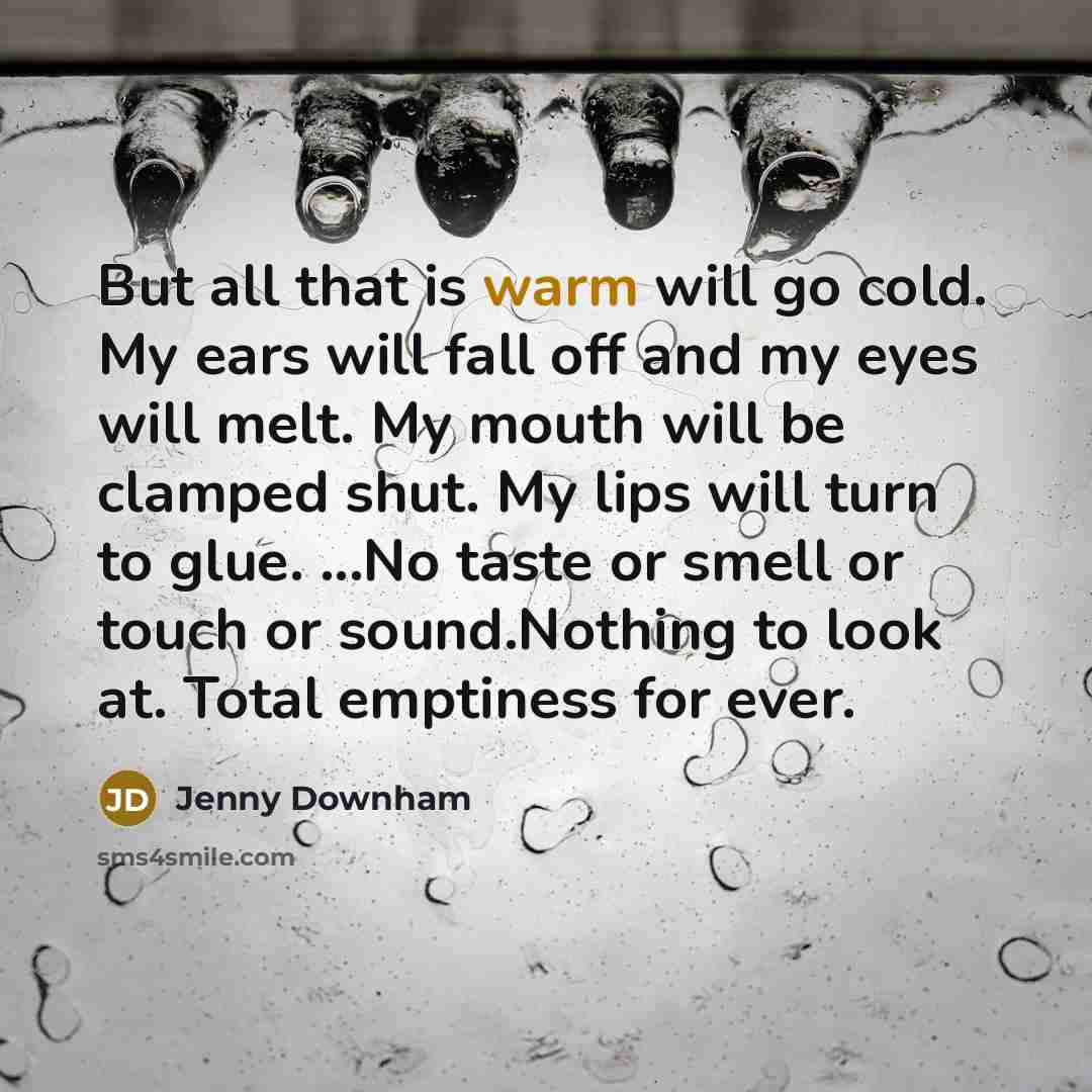 “But all that is warm will go cold. My ears…” quote by Jenny Downham
