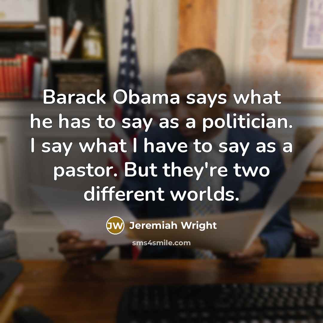 “Barack Obama says what he has to say as a…” quote by Jeremiah Wright