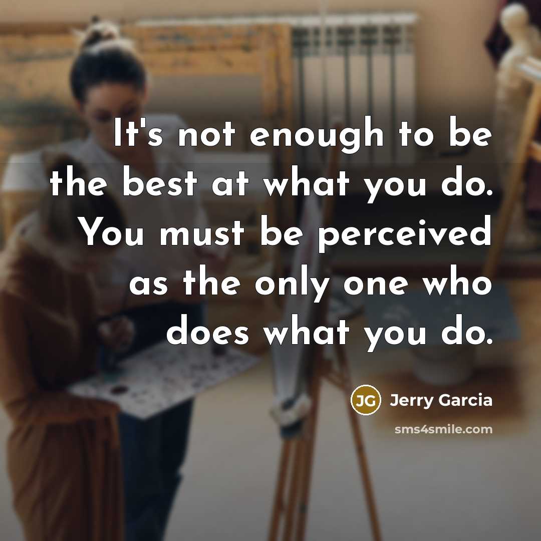“It's not enough to be the best at what you…” quote by Jerry Garcia