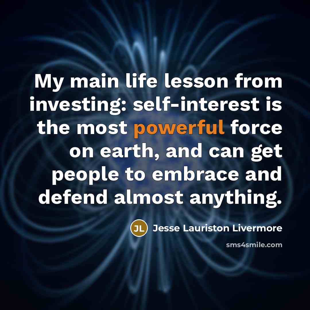 “My main life lesson from investing: self-interest is the most…” quote by Jesse Lauriston Livermore