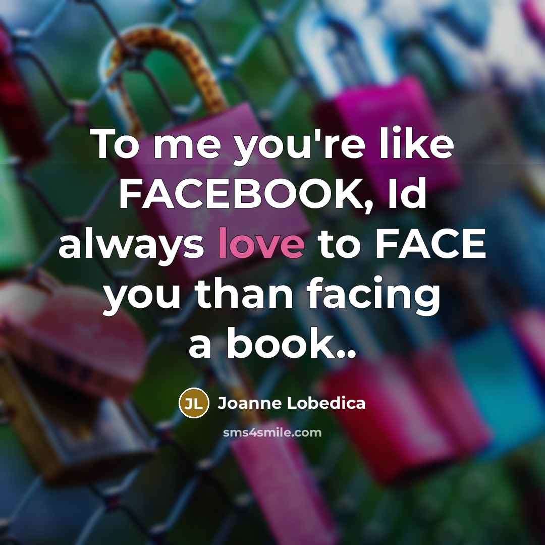 “To me you're like FACEBOOK, Id always love to FACE…” quote by Joanne Lobedica