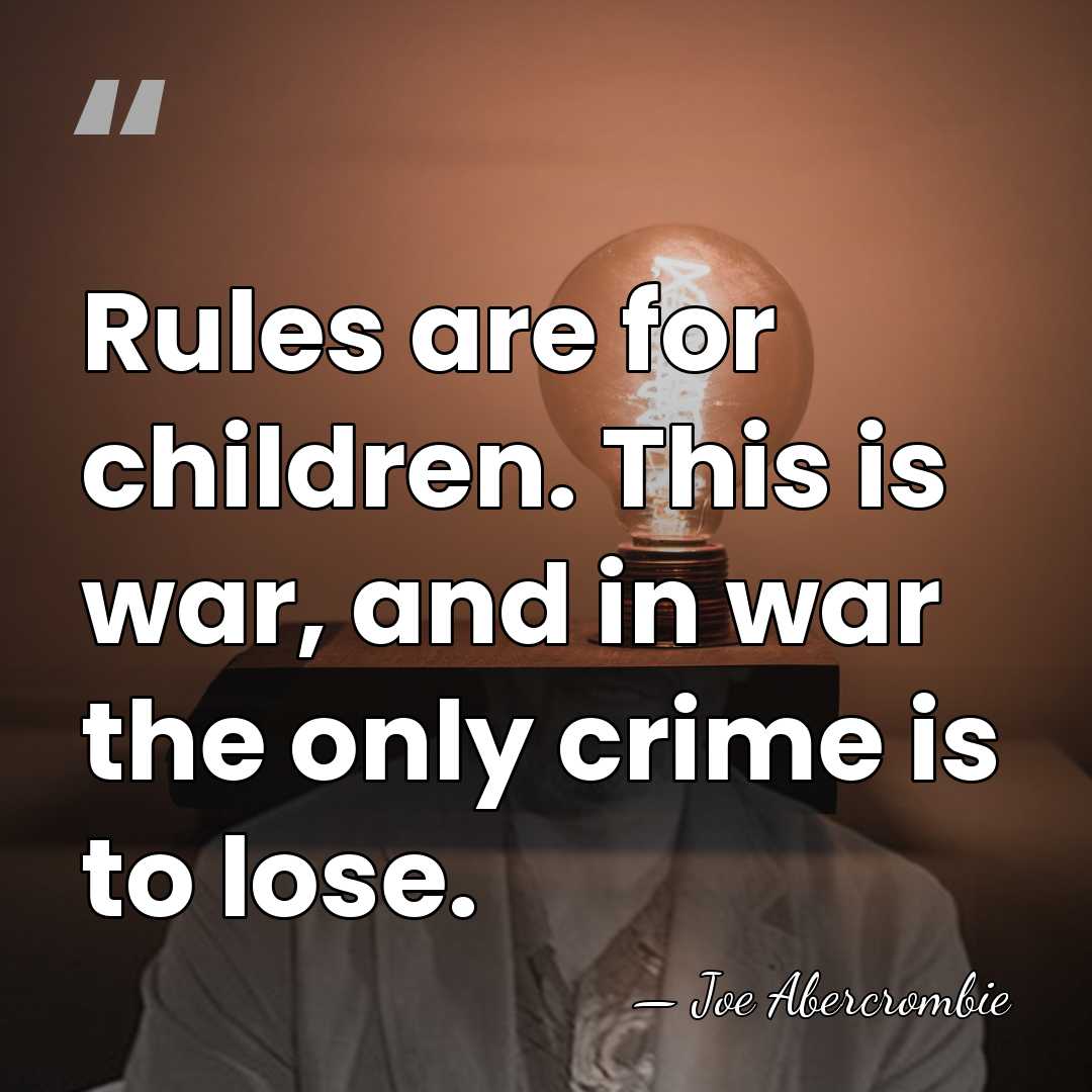 Rules are for children. This is war, and in war the only&hellip; - Joe Abercrombie
