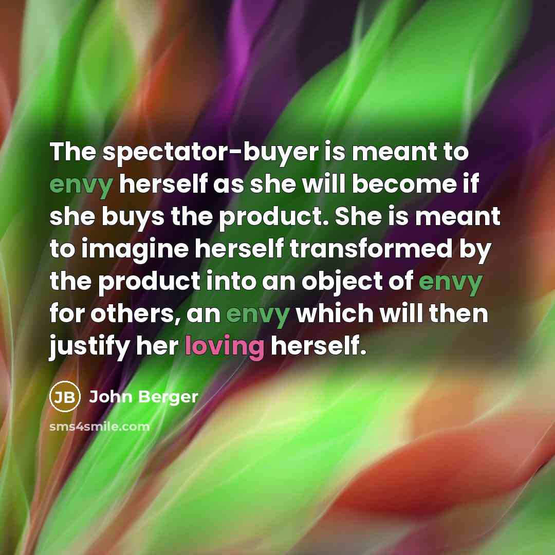 “The spectator-buyer is meant to envy herself as she will…” quote by John Berger
