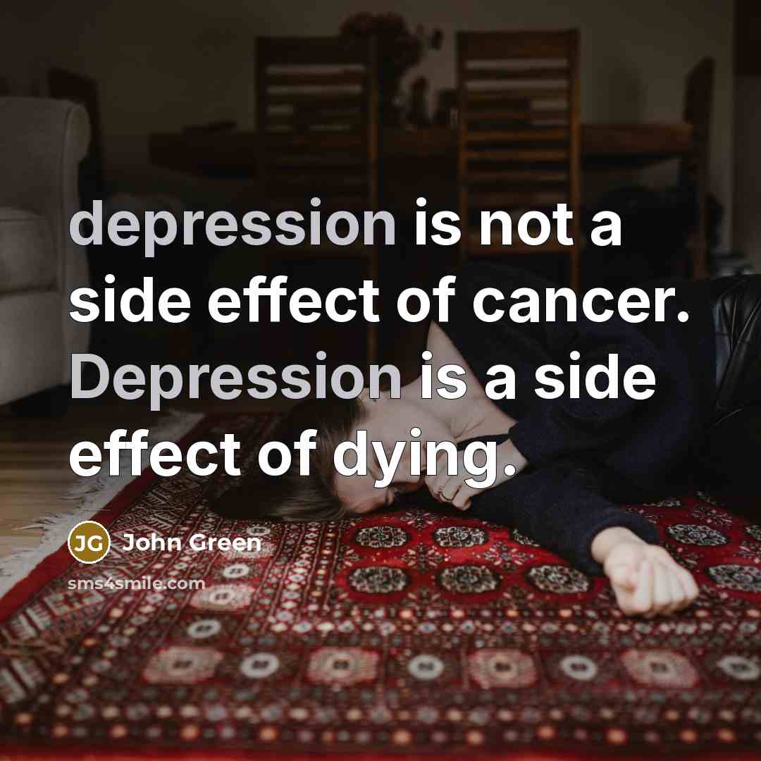 “depression is not a side effect of cancer. Depression is…” quote by John Green