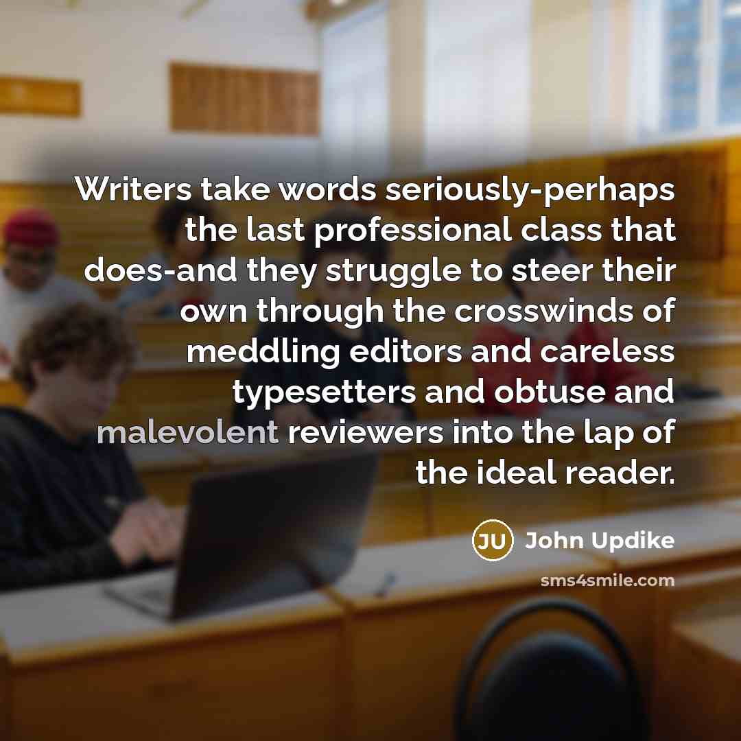 “Writers take words seriously-perhaps the last professional class that does-and…” quote by John Updike