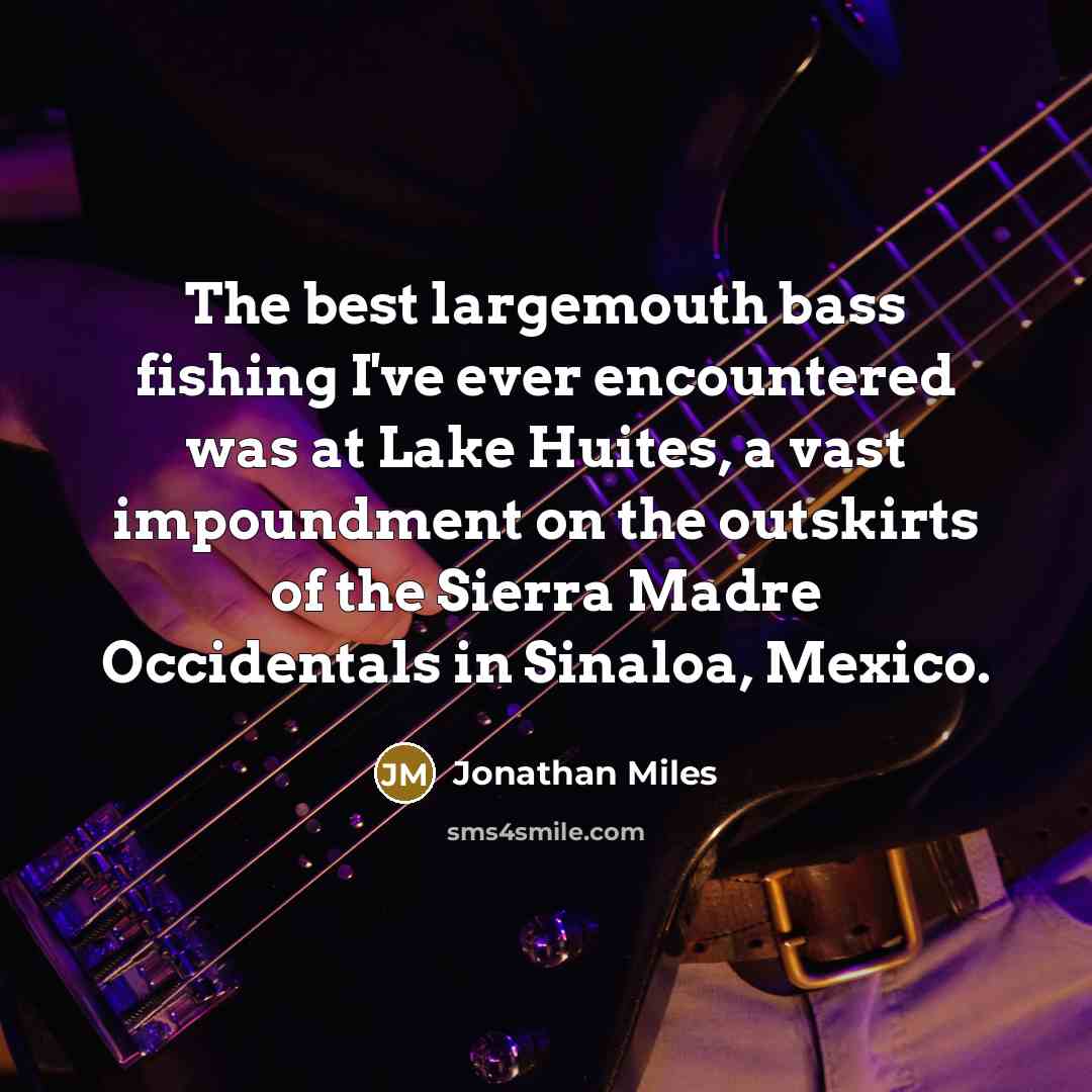 “The best largemouth bass fishing I've ever encountered was at…” quote by Jonathan Miles