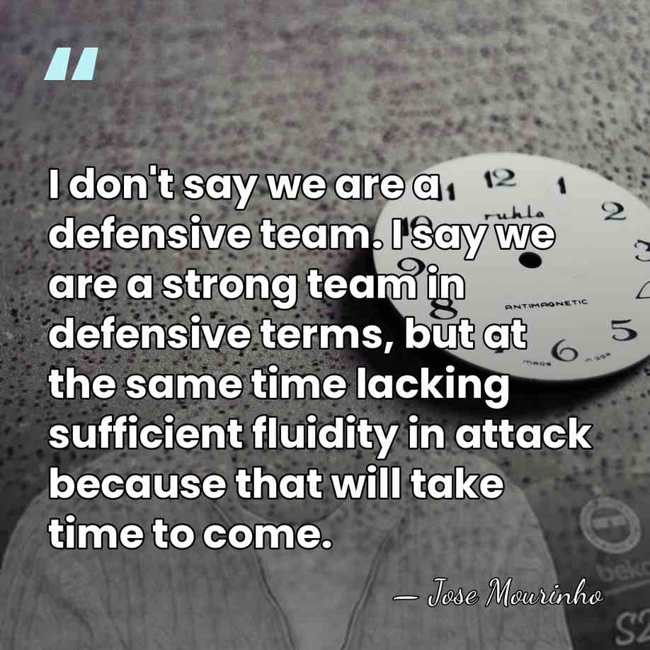I don't say we are a defensive team. I say we are&hellip; - Jose Mourinho