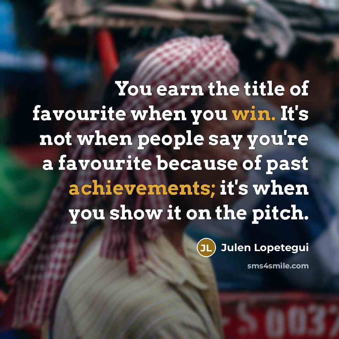 “You earn the title of favourite when you win. It's…” quote by Julen Lopetegui