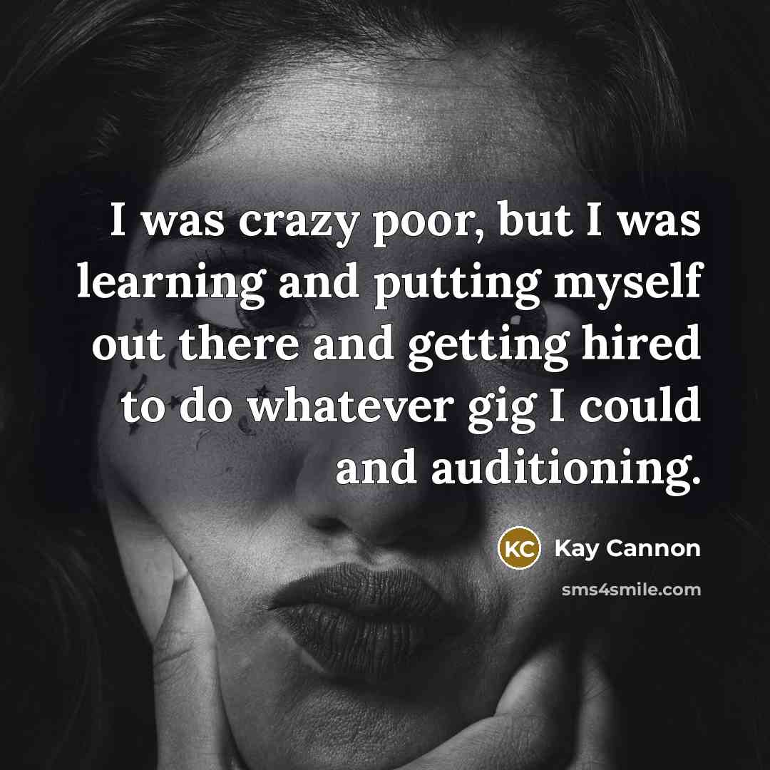 “I was crazy poor, but I was learning and putting…” quote by Kay Cannon