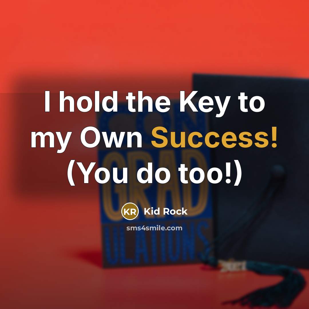 “I hold the Key to my Own Success! (You do too!)” quote by Kid Rock