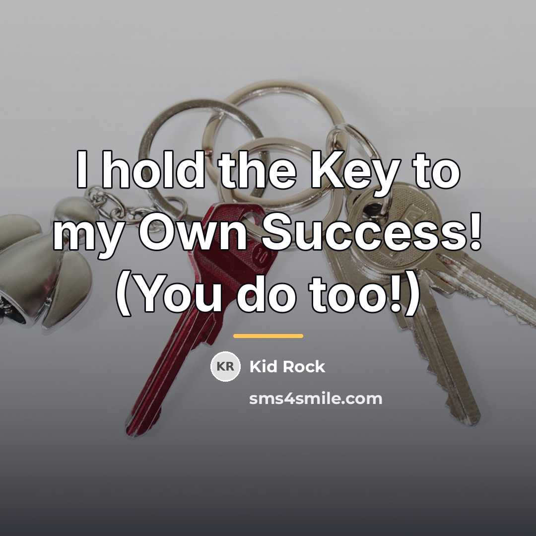 “I hold the Key to my Own Success! (You do…” quote by Kid Rock