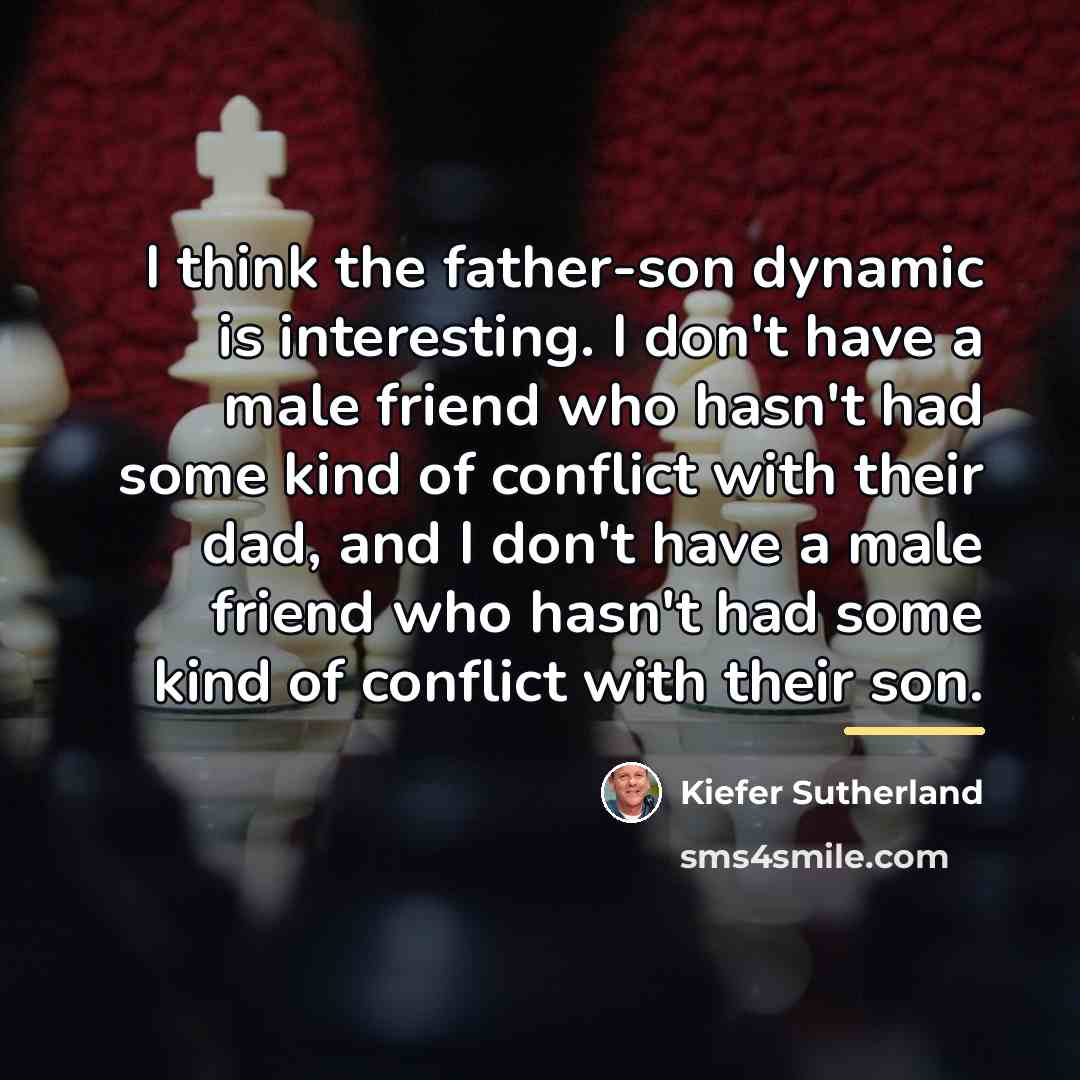 “I think the father-son dynamic is interesting. I don't have…” quote by Kiefer Sutherland