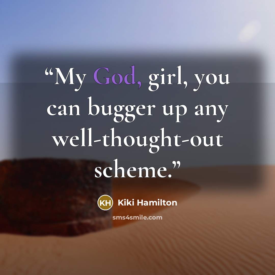 “My God, girl, you can bugger up any well-thought-out scheme.” quote by Kiki Hamilton
