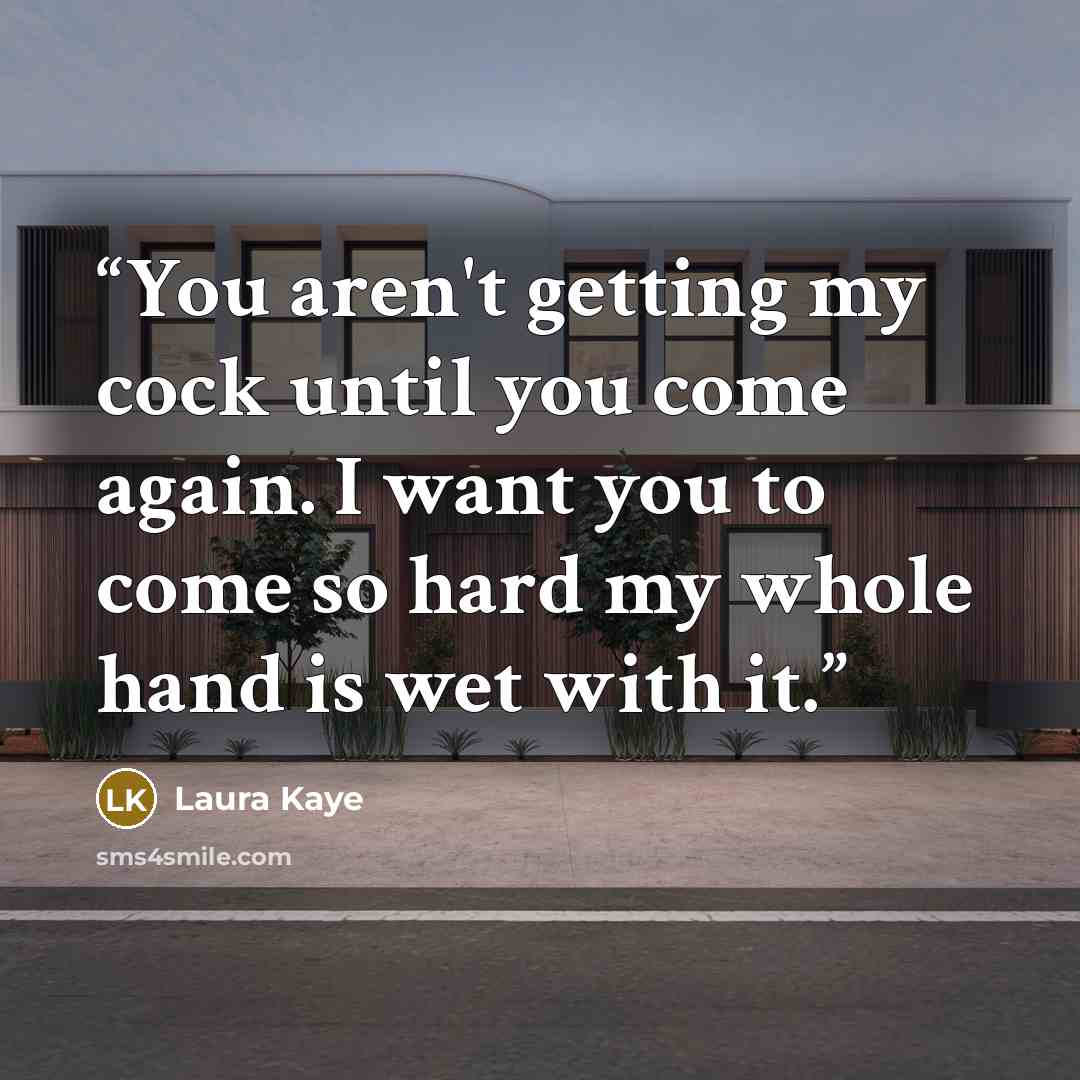“You aren't getting my cock until you come again. I want you to come so hard my whole hand is wet with it.” quote by Laura Kaye