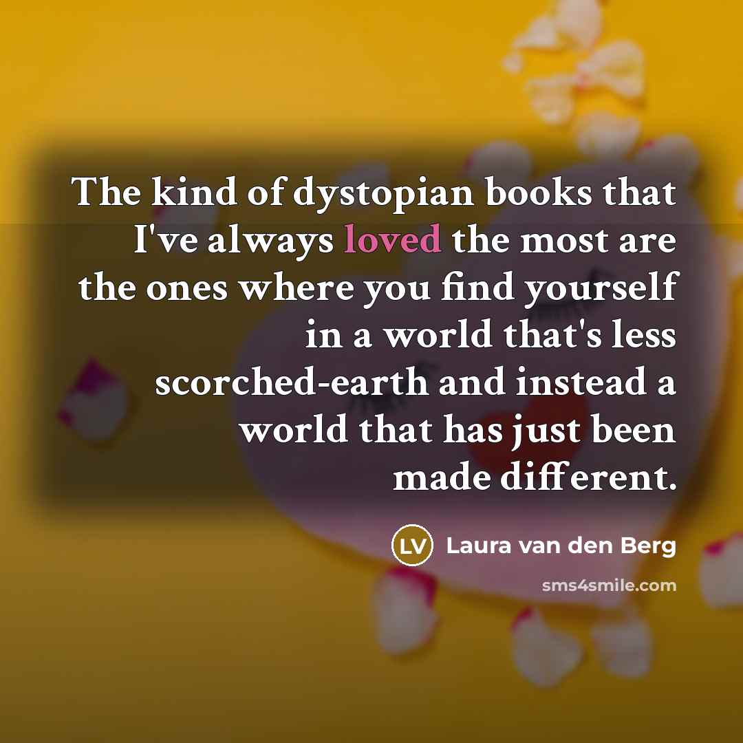 “The kind of dystopian books that I've always loved the…” quote by Laura van den Berg