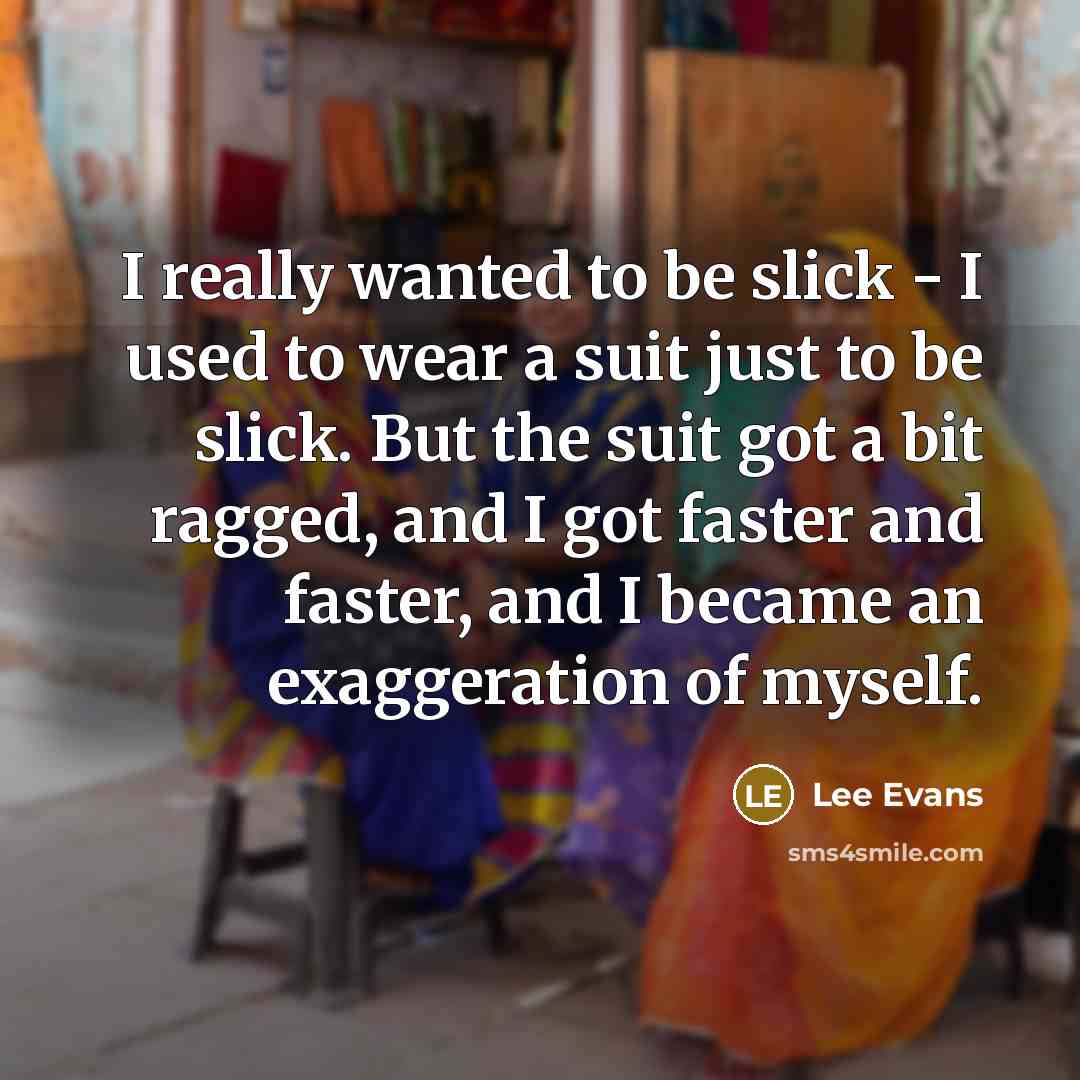 “I really wanted to be slick - I used to…” quote by Lee Evans