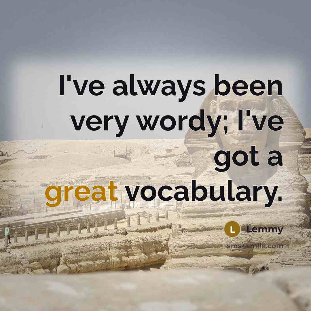 “I've always been very wordy; I've got a great vocabulary.…” quote by Lemmy