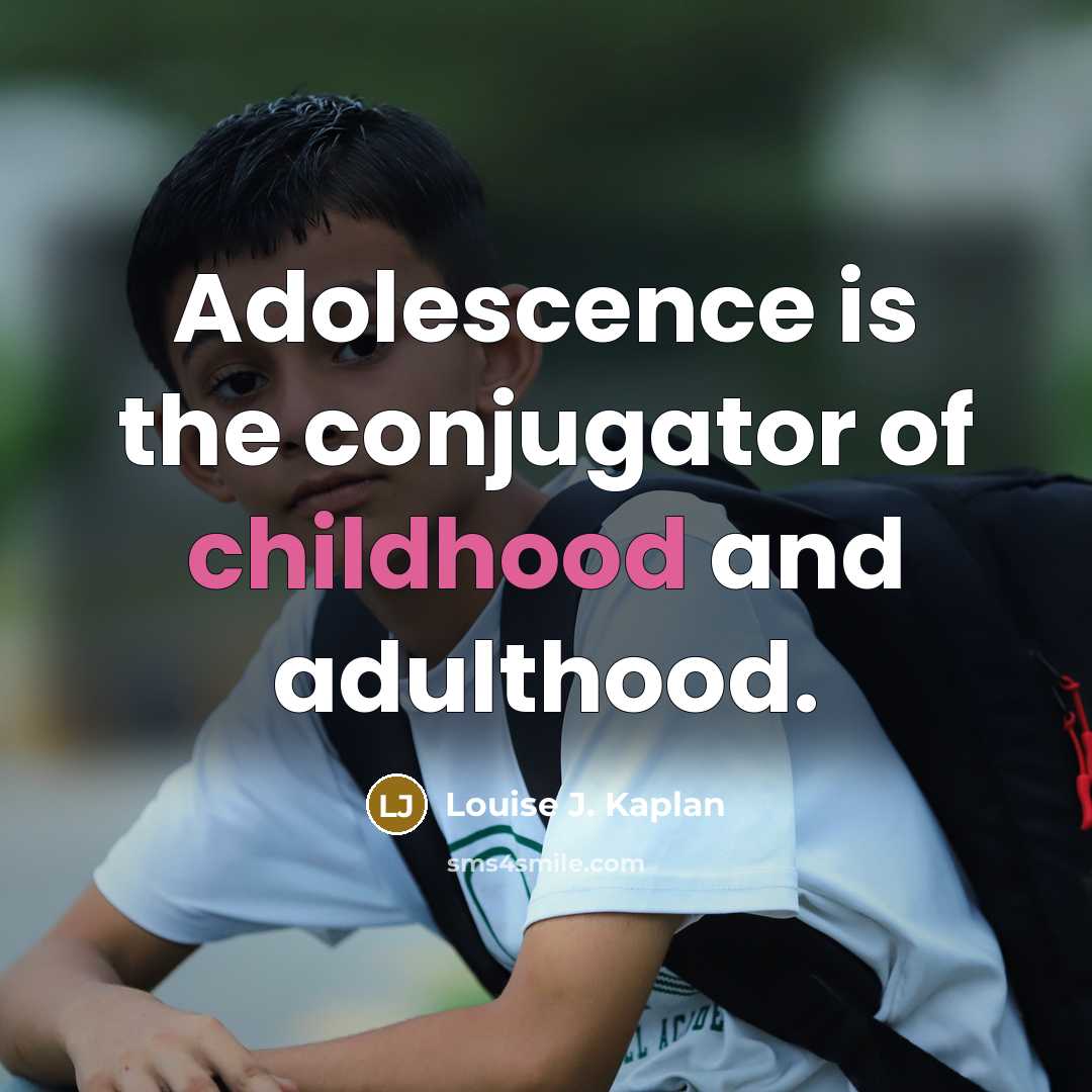 “Adolescence is the conjugator of childhood and adulthood.…” quote by Louise J. Kaplan