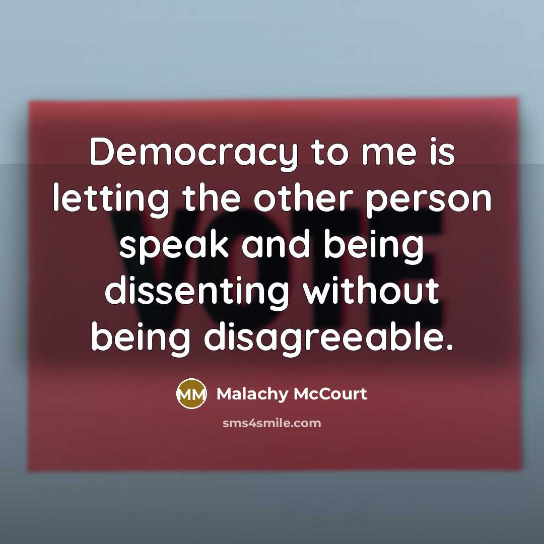 “Democracy to me is letting the other person speak and…” quote by Malachy McCourt