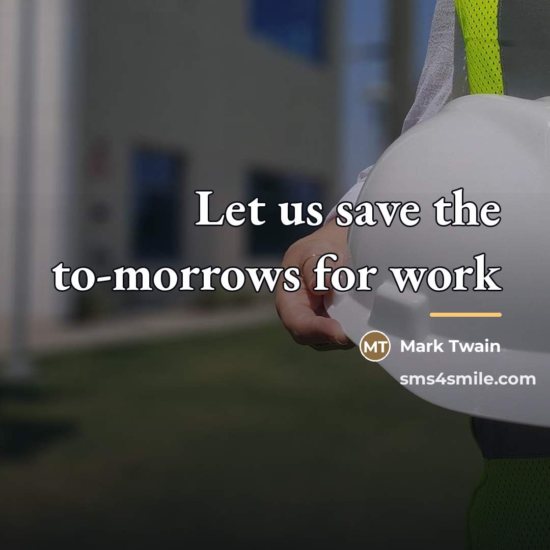 “Let us save the to-morrows for work…” quote by Mark Twain