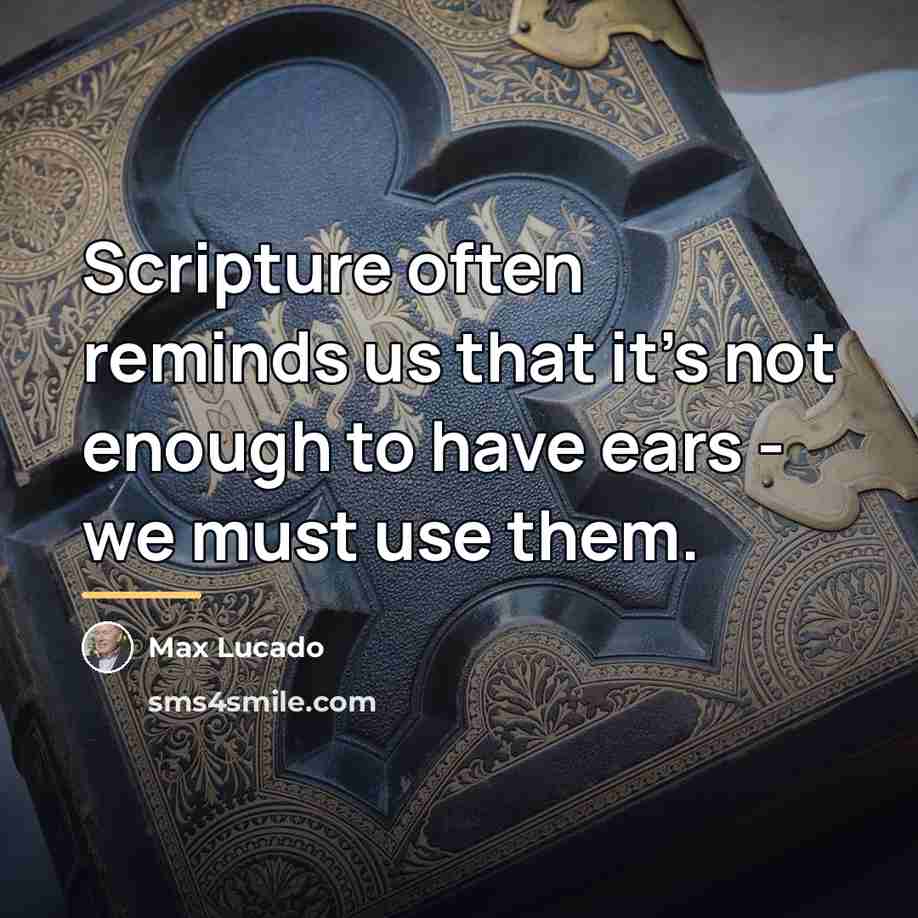 “Scripture often reminds us that it's not enough to have…” quote by Max Lucado