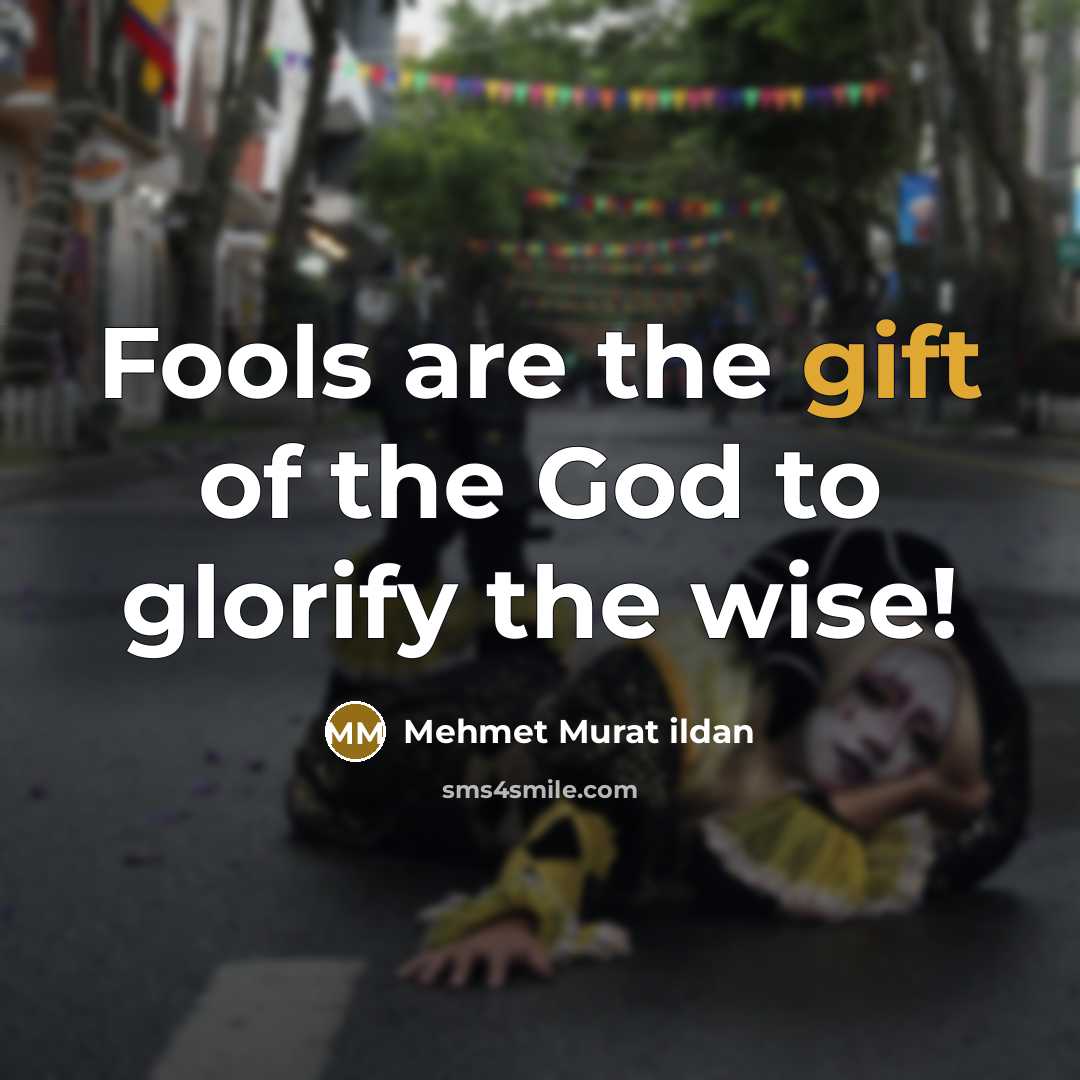 “Fools are the gift of the God to glorify the…” quote by Mehmet Murat Ildan