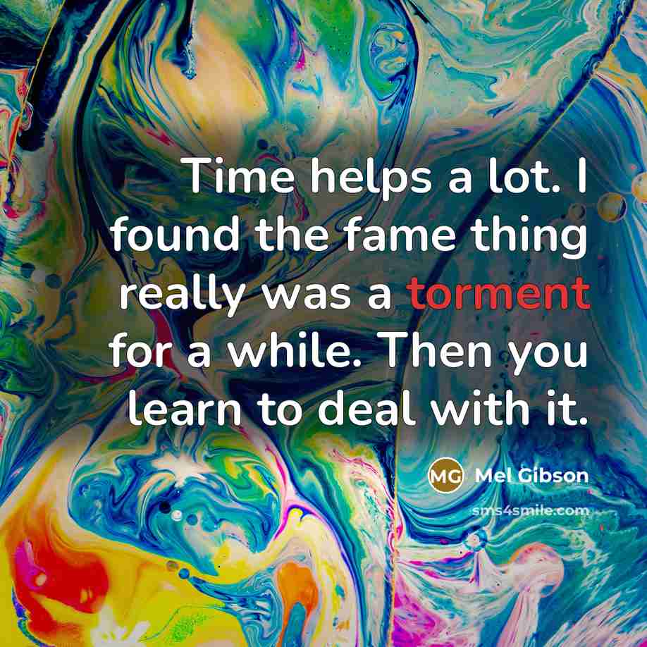 “Time helps a lot. I found the fame thing really…” quote by Mel Gibson