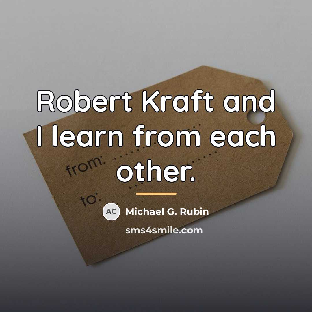 “Robert Kraft and I learn from each other.…” quote by Michael G. Rubin