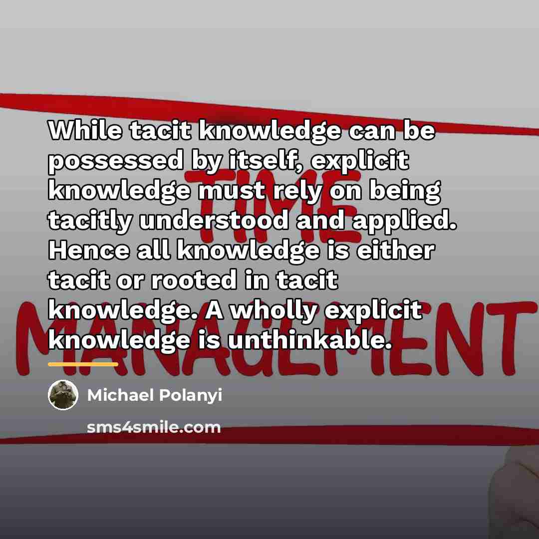 “While tacit knowledge can be possessed by itself, explicit knowledge…” quote by Michael Polanyi