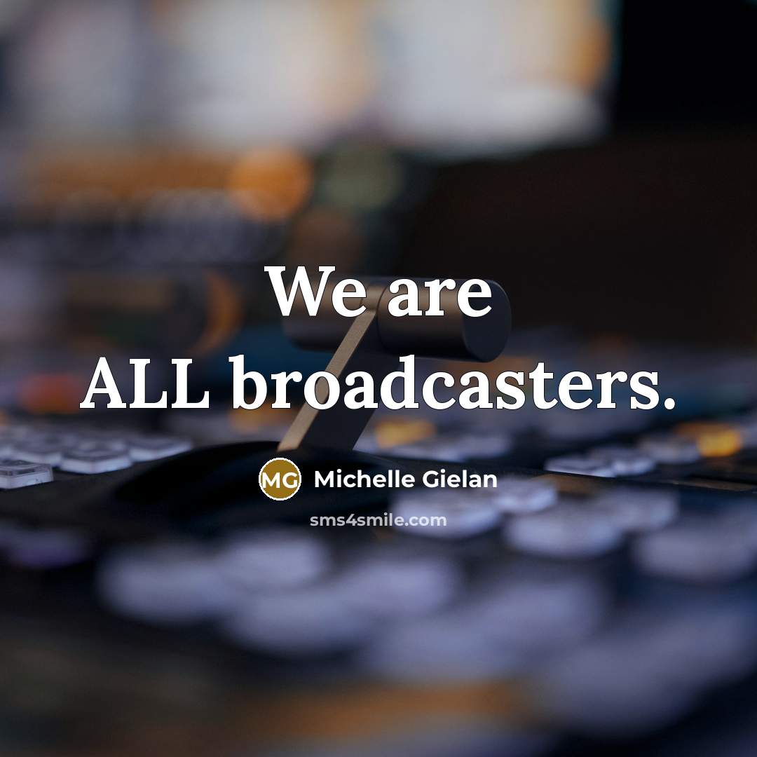 “We are ALL broadcasters.” quote by Michelle Gielan