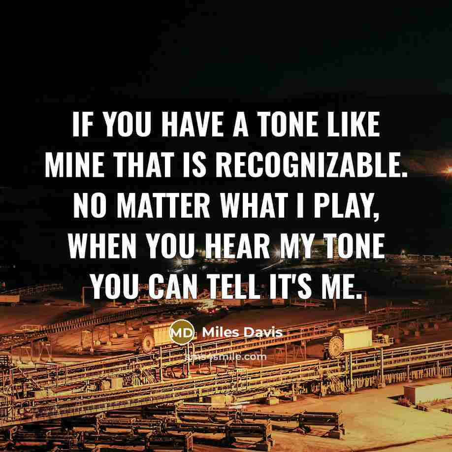 “If you have a tone like mine that is recognizable.…” quote by Miles Davis