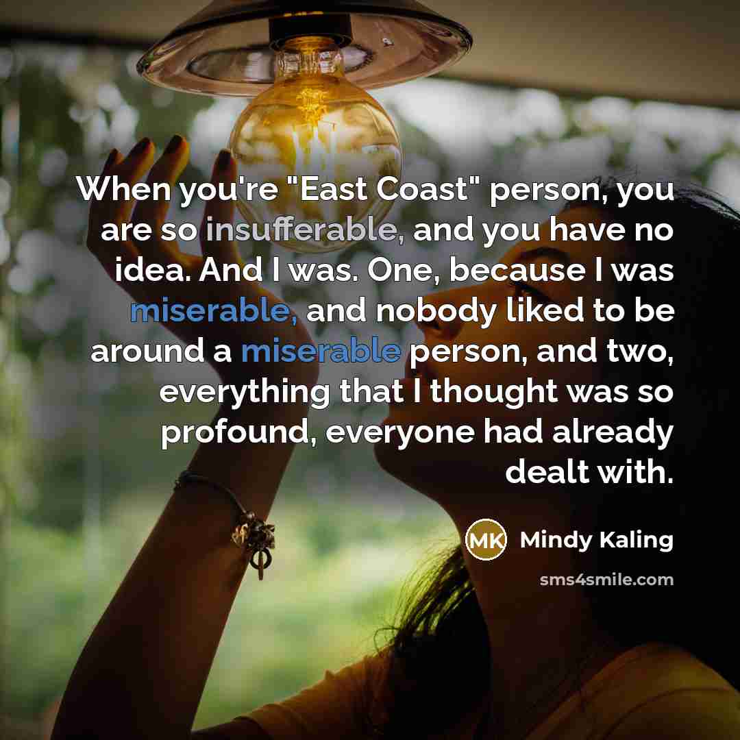 “When you're "East Coast" person, you are so insufferable, and…” quote by Mindy Kaling