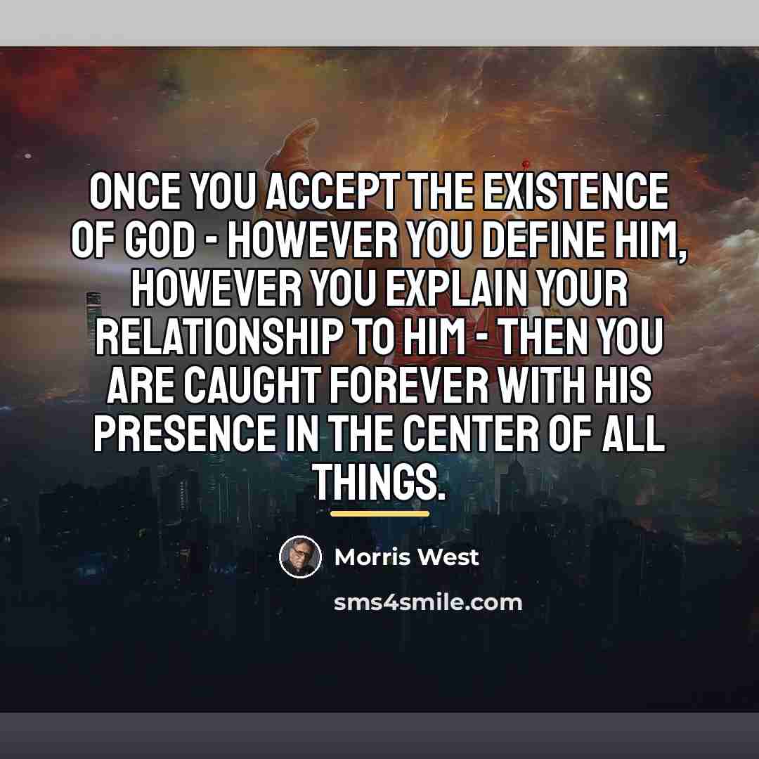 “Once you accept the existence of God - however you…” quote by Morris West