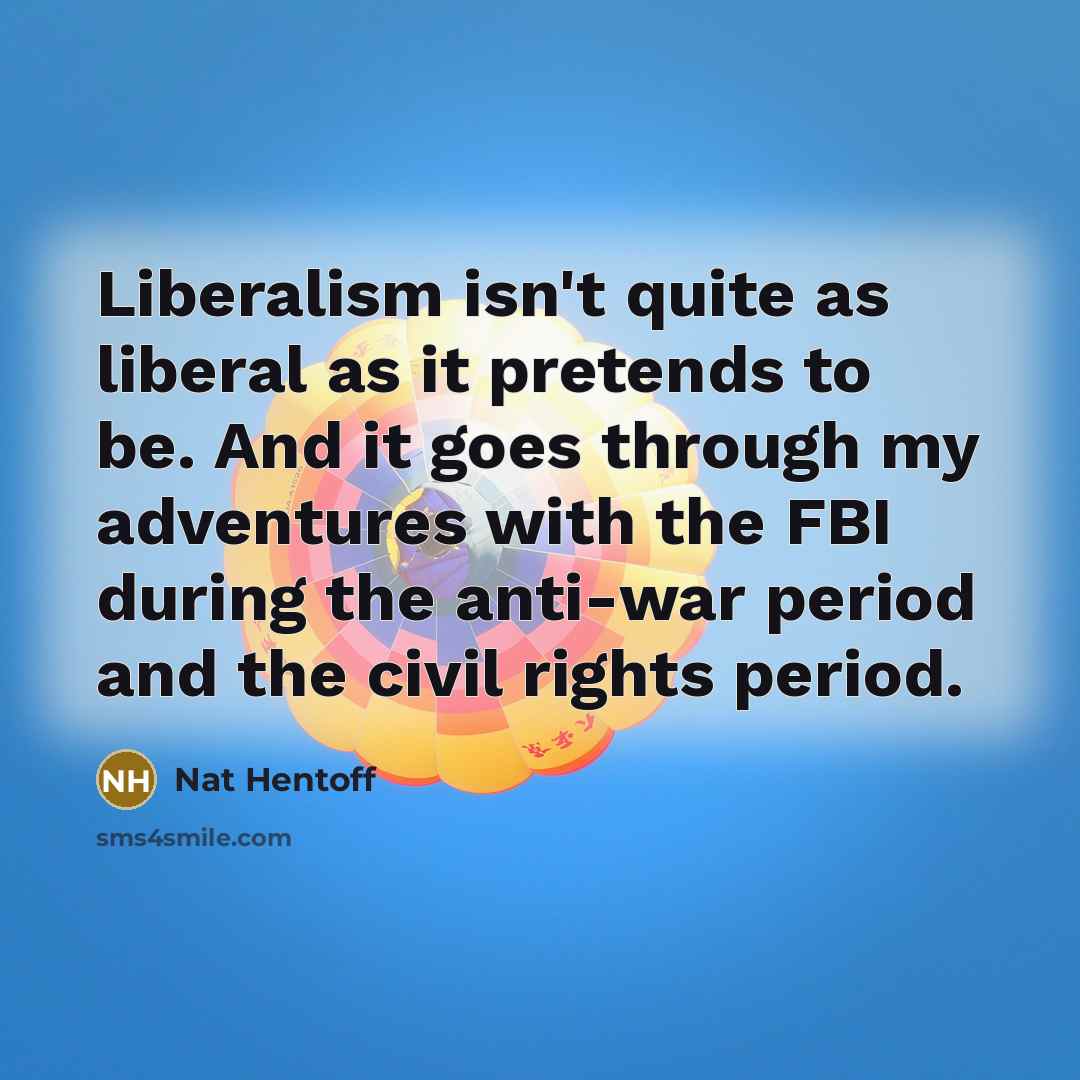 “Liberalism isn't quite as liberal as it pretends to be.…” quote by Nat Hentoff