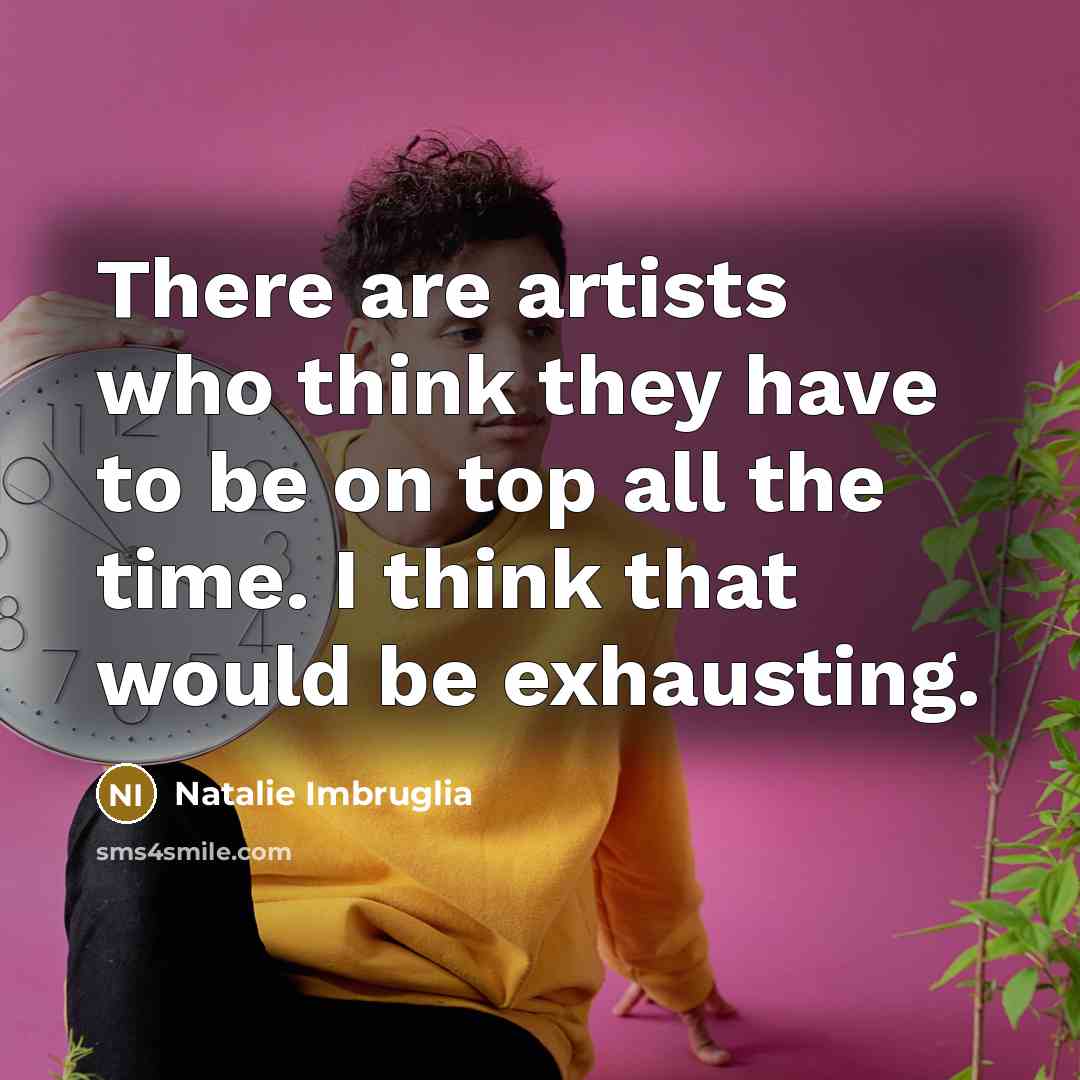“There are artists who think they have to be on…” quote by Natalie Imbruglia