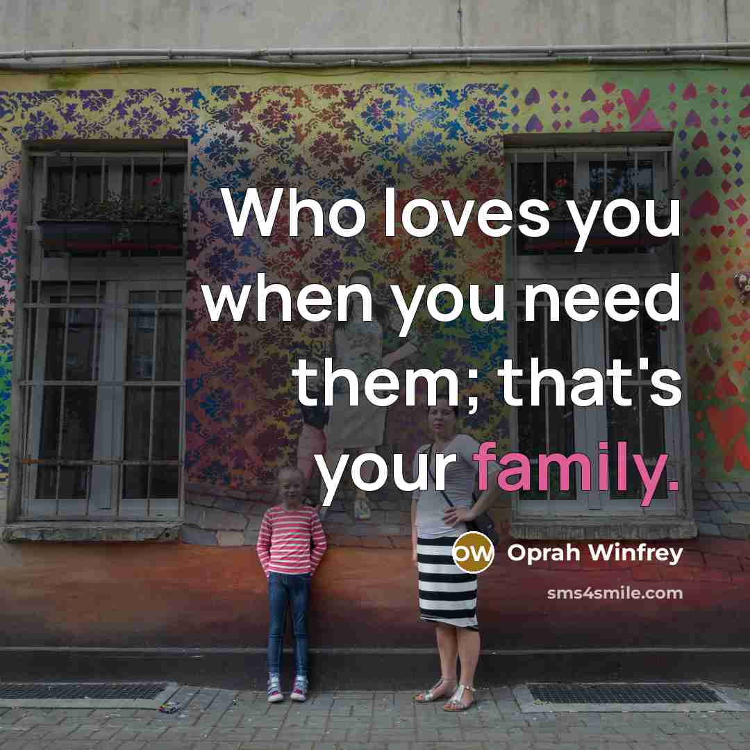 “Who loves you when you need them; that's your family.…” quote by Oprah Winfrey