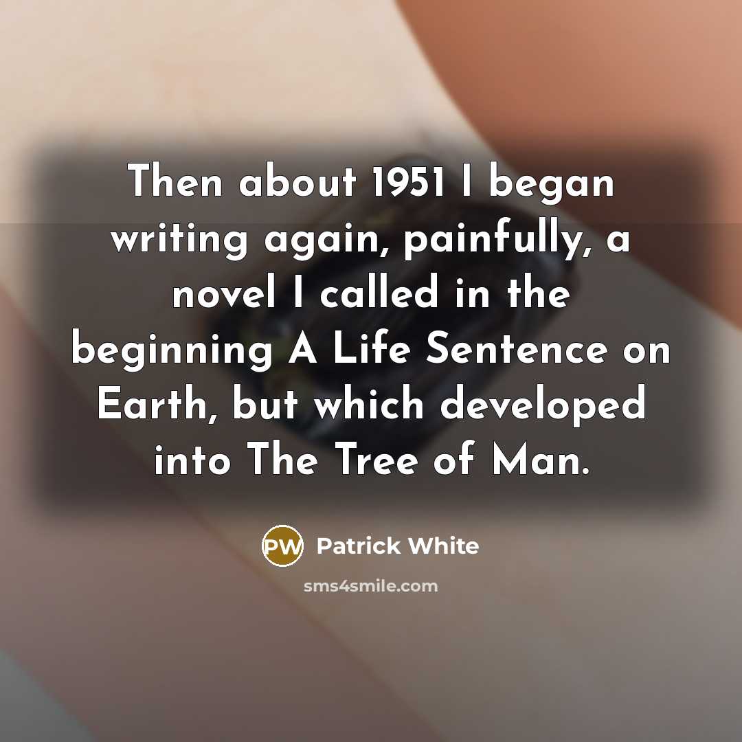 “Then about 1951 I began writing again, painfully, a novel…” quote by Patrick White
