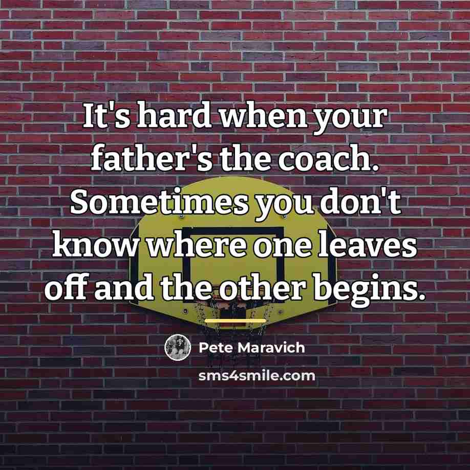 “It's hard when your father's the coach. Sometimes you don't…” quote by Pete Maravich