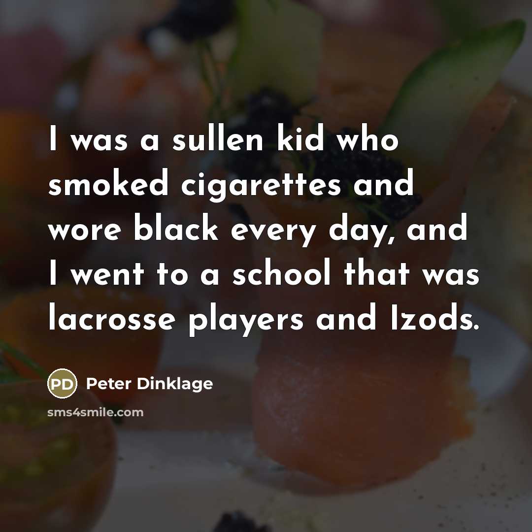 “I was a sullen kid who smoked cigarettes and wore…” quote by Peter Dinklage