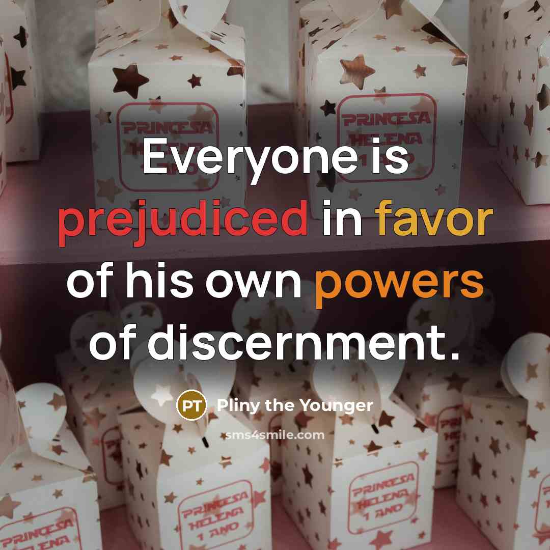“Everyone is prejudiced in favor of his own powers of…” quote by Pliny the Younger