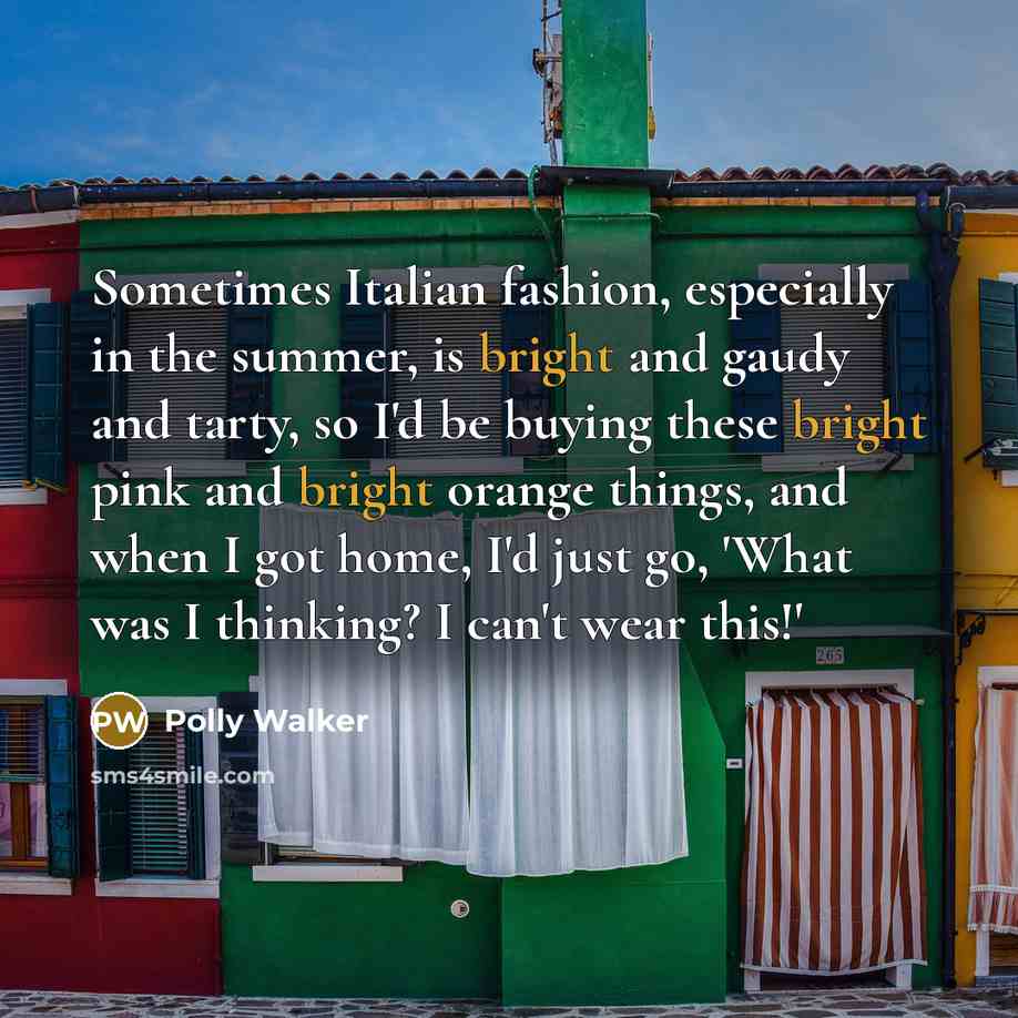 “Sometimes Italian fashion, especially in the summer, is bright and…” quote by Polly Walker