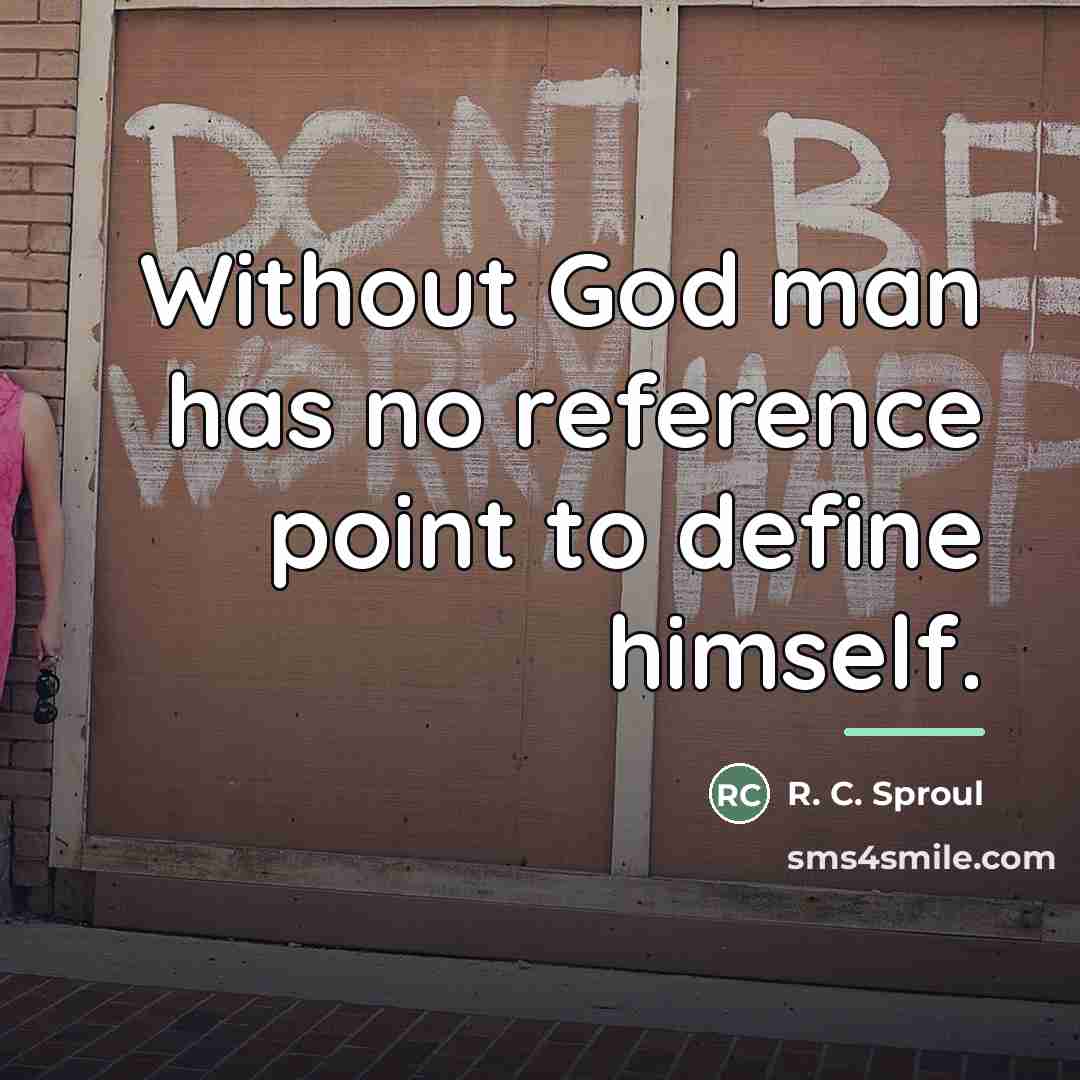 “Without God man has no reference point to define himself.…” quote by R. C. Sproul