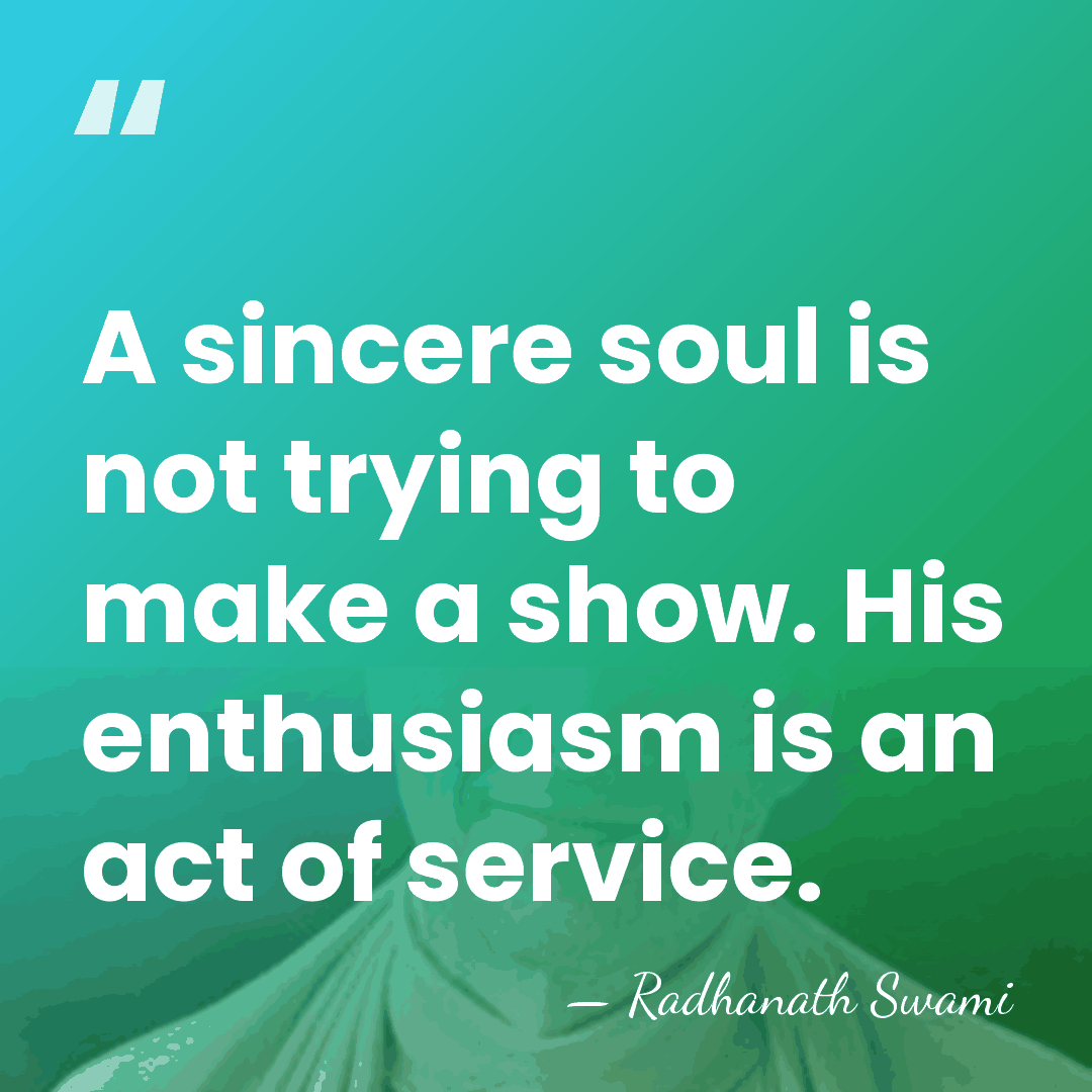 A sincere soul is not trying to make a show. His enthusiasm&hellip; - Radhanath Swami