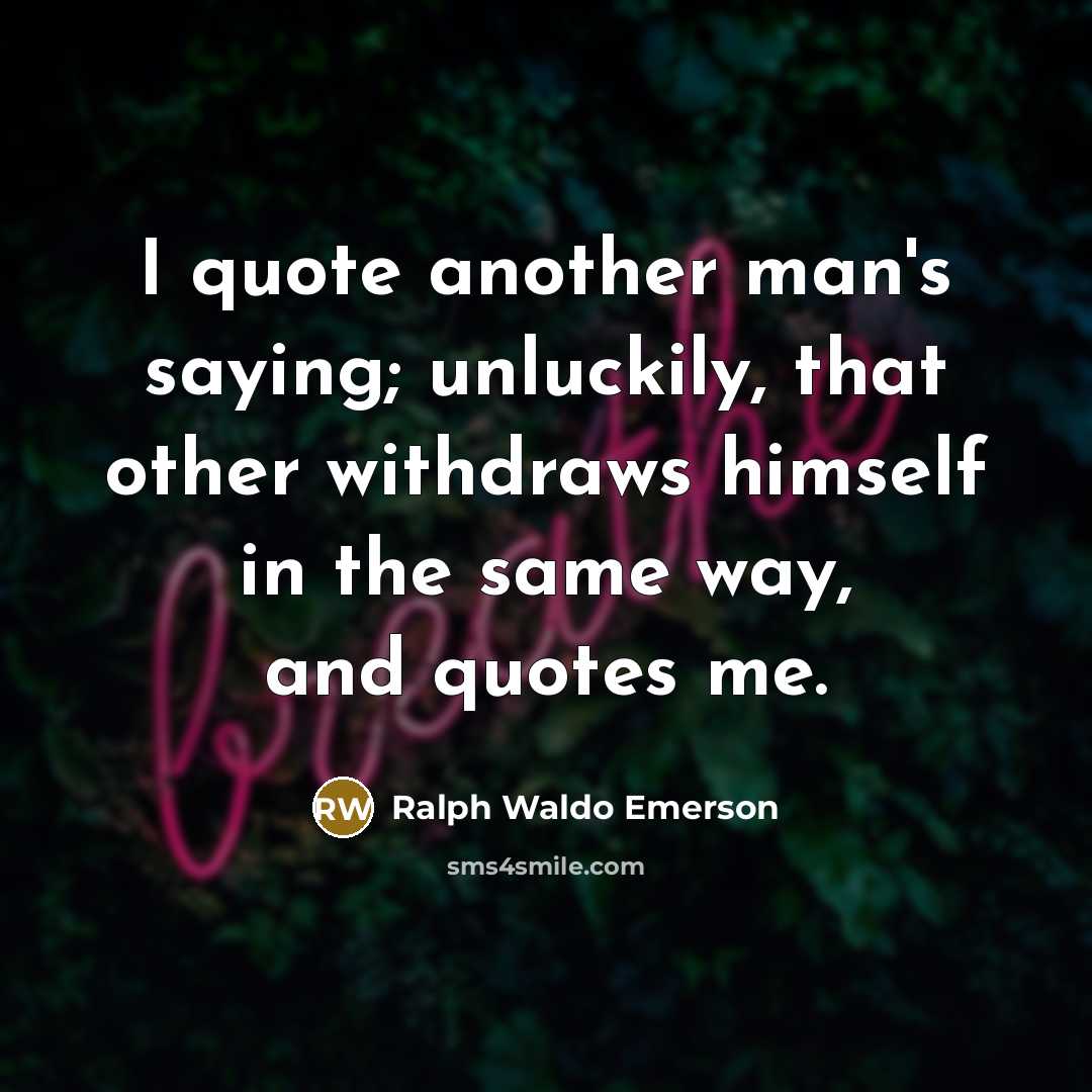 “I quote another man's saying; unluckily, that other withdraws himself…” quote by Ralph Waldo Emerson